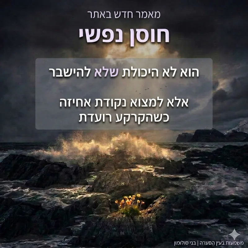 חוסן נפשי - הוא לא היכולת שלא להישבר, אלא למצוא נקודת אחיזה כשהקרקע רועדת